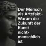 „Der Mensch als Artefakt – Warum die Zukunft der Kunst nicht-menschlich ist“